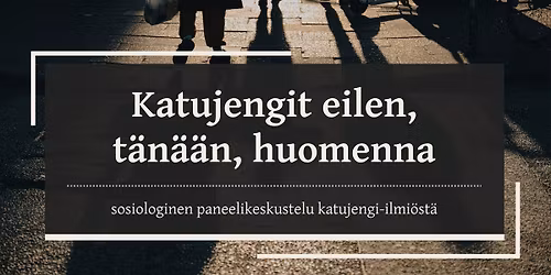 Katujengit eilen, t\u00e4n\u00e4\u00e4n, huomenna: Sosiologinen paneelikeskustelu katujengi-ilmi\u00f6st\u00e4