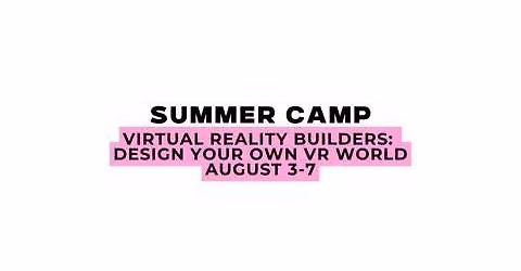 Ethlete Lab Academy Summer Camp: Virtual Reality Builders- Design your own VR world 8\/3-7
