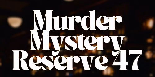 Murder Mystery Reserve 47: A Three-Part Murder Mystery Experience (Part 3)