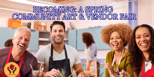 Becoming: A Spring Communitiy Art & Vendor Fair