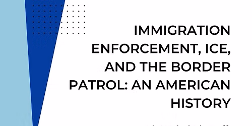 Immigration Enforcement, ICE, and the Border Patrol: An American History