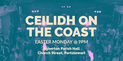 Easter Ceilidh On The Coast (18+) \/\/ Portstewart
