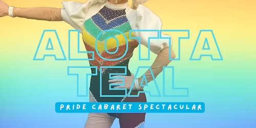 Alotta Teal - Pride Cabaret Spectacular
