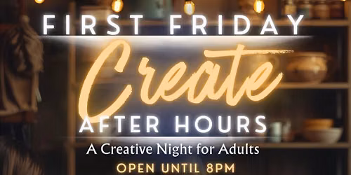 First Friday: Create After Hours