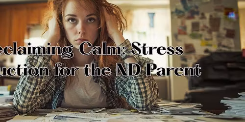 Reclaiming Calm: Stress Reduction for the ND Parent