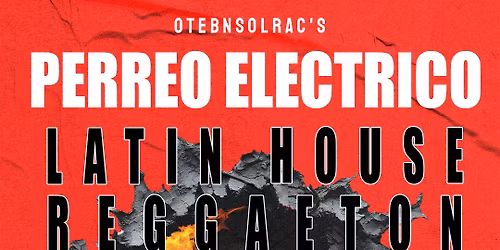 Perreo Electrico - Latin House Reggaeton at Ophelias Electric Soapbox