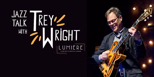 Lumiere Lounge Jazz Talks with Trey Wright