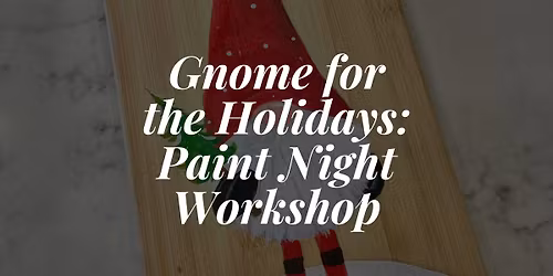 Gnome for the Holidays: Paint Night Workshop