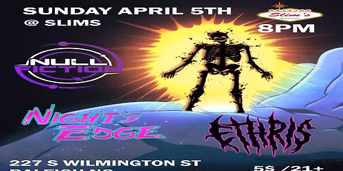 Null Fiction, Night's Edge (ON TOUR), and Ethris at Slim's