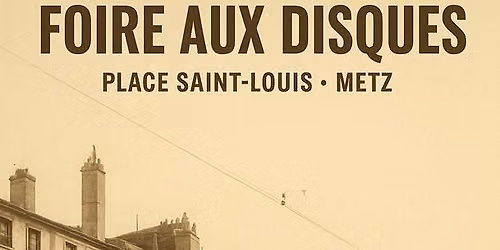 FOIRE AUX DISQUES DE METZ ( place St Louis ) DIMANCHE 6  SEPTEMBRE 2026