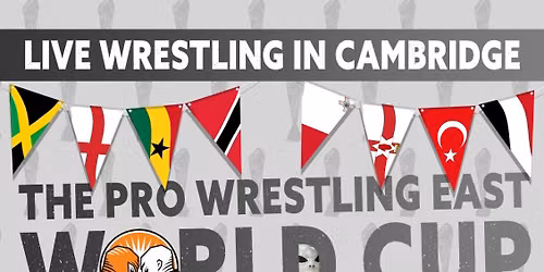 The Pro Wrestling EAST World Cup! Live wrestling in Cambridge!