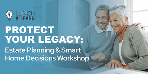 Protect Your Legacy: Estate Planning & Smart Home Decisions Workshop