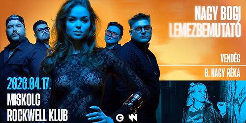 04.17. NAGY BOGI LEMEZBEMUTAT\u00d3 - Miskolc, Rockwell Klub I vend\u00e9g: B. Nagy R\u00e9ka