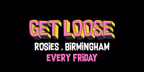 GET LOOSE FRIDAYS ROSIES BIRMINGHAM [\u00a32 TICKETS] 