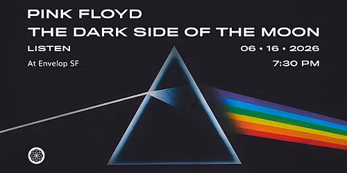 Pink Floyd - The Dark Side Of The Moon : LISTEN | Envelop SF (7:30pm)