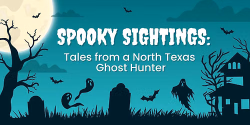 Spooky Sightings: Tales from a North Texas Ghost Hunter - Southwest Regional Library