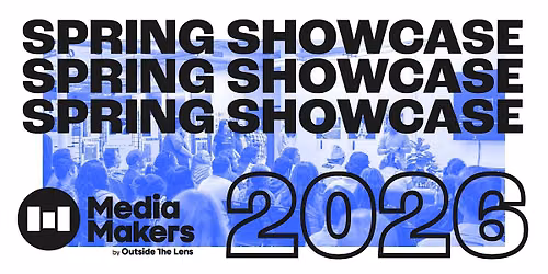 Outside the Lens presents Media Makers 2026 Spring Showcase