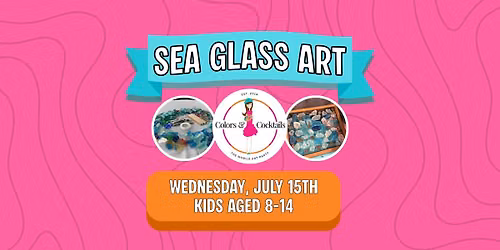 Wed. 7\/15 @ 9:00AM: Sea Glass Art @ Colors & Cocktails Art Camp Day 3!