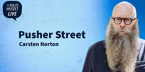 Politimuseet LIVE. Pusher Street: T\u00e6t p\u00e5 Danmarks mest omdiskuterede gade med Carsten Norton