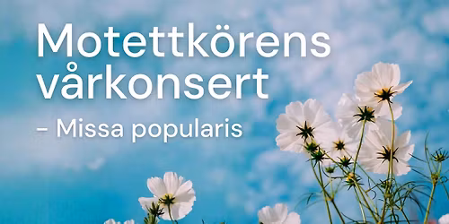 Motettk\u00f6rens v\u00e5rkonsert - Missa popularis (folkets m\u00e4ssa)