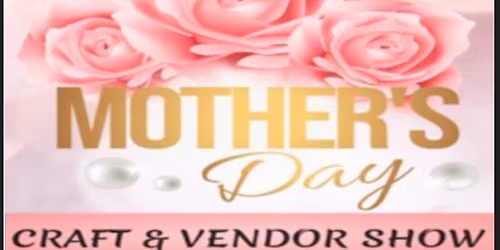 Mother's Day Craft and Vendor Show