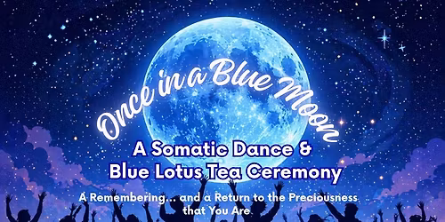 Once in a Blue Moon: A Somatic Dance & Blue Lotus Tea Ceremony
