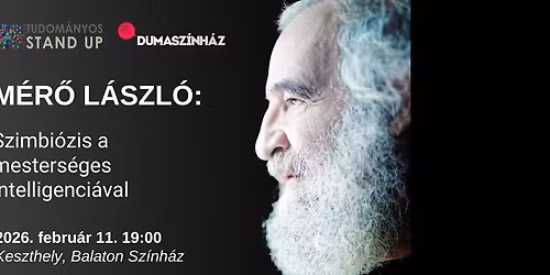 Tudom\u00e1nyos Stand Up - M\u00e9r\u0151 L\u00e1szl\u00f3: Szimbi\u00f3zis a mesters\u00e9ges intelligenci\u00e1val\/ KESZTHELY