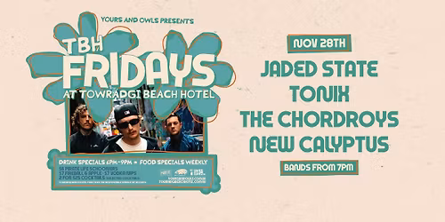 TBH FRIDAYS W\/ JADED STATE \/\/ TONIX \/\/ THE CHORDROYS \/\/ NEW CALYPTUS