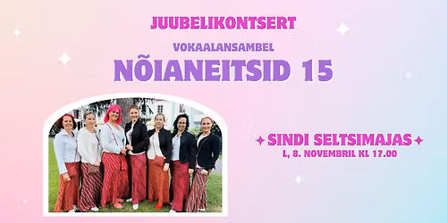 "N\u00f5ianeitsid 15" JUUBELIKONTSERT \/\/ Sindi Seltsimajas