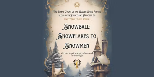 The Royal Court of the Golden Spike Empire presents Snowball: Snowflakes to Snowmen