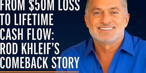 From $50M Loss to Lifetime Cash Flow: Rod Khleif\u2019s Comeback Story