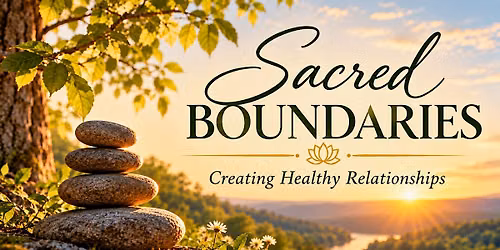 Sacred Boundaries:  Creating Healthy Relationships