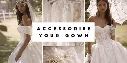 ACCESSORISE YOUR GOWN WORKSHOP
