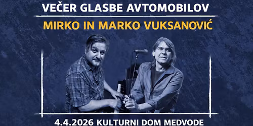 VE\u010cER GLASBE AVTOMOBILOV- Mirko in Marko Vuksanovi\u0107 I Kulturni dom Medvode I 4.4.2026