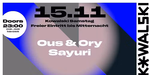Kowalski Samstag w\/ Ous & Ory \/ Sayuri - ab 23 Uhr - Eintritt frei bis Mitternacht