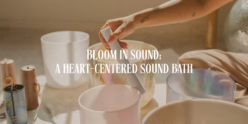 Bloom in Sound: A Heart-Centered Sound Bath