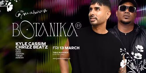  The Greenhouse - Botanika- 13 March 2026 - Ft Kyle Cassim & Chrizz Beatz