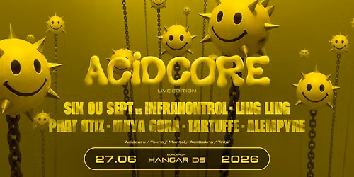 ACIDCORE : LIVE EDITION \/\/ SIX OU SEPT - INFRAKONTROL - LING LING - PHAT OTIZ - MAYA GORA - TARTUFFE