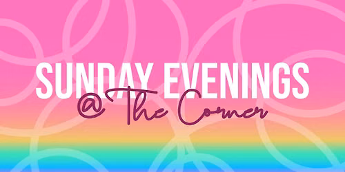 Sunday Evenings @ The Corner