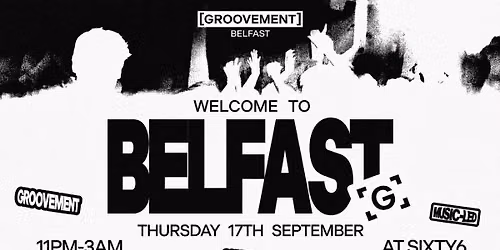 GROOVEMENT: \u2018WELCOME TO BELFAST\u2019 \/\/ 3 ROOMS OF DANCE MUSIC \/\/ THURSDAY 17TH SEPTEMBER @ SIXTY6