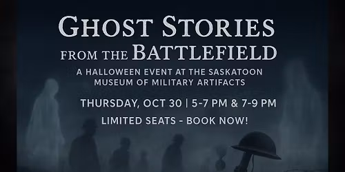 Ghost Stories from the Battlefield \u2013 Halloween at the Saskatoon Museum of Military Artifacts