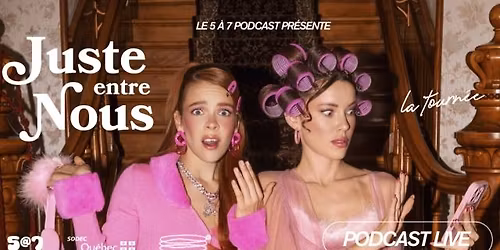 5 \u00e0 7 podacast: Juste entre nous, la tourn\u00e9e