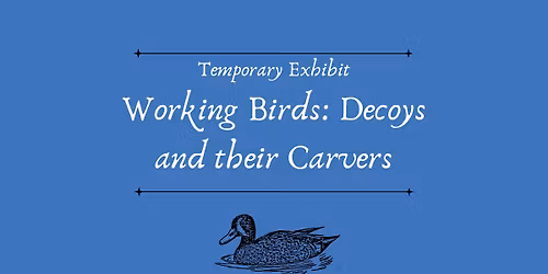 Closing of "Working Birds: Decoys and Their Carvers" Temporary Exhibit 