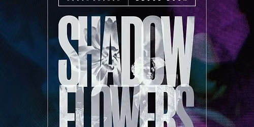 Shadow Flowers Album Launch. Featuring, Shadow Flowers, Holy Springs and Watching the Buzzards
