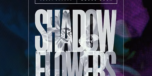 Shadow Flowers Album Launch. Featuring, Shadow Flowers, Holy Springs and Watching the Buzzards