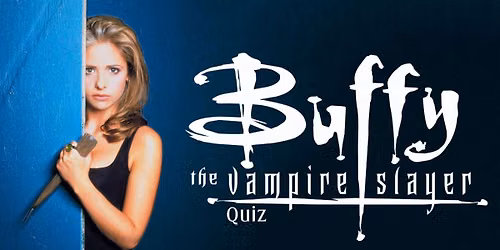 Buffy the Vampire Slayer Quiz (Ipswich)