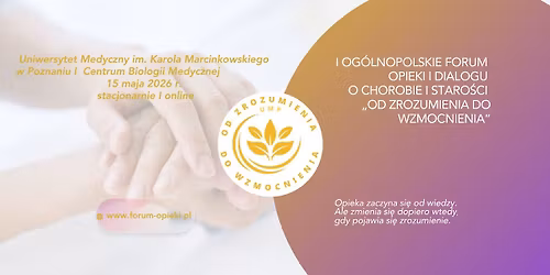 I Og\u00f3lnopolskie Forum Opieki i Dialogu o Chorobie i Staro\u015bci "Od zruzumienia do wzmocnienia"