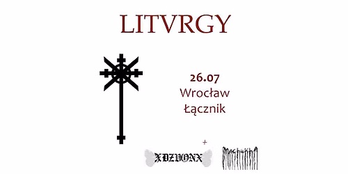 Liturgy (USA) + xDZVONx + Machukha \/ 26.07 Wroc\u0142aw \u0141\u0105cznik