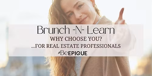 Brunch-N-Learn: Why Choose You? ... for Real Estate Professionals