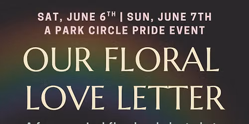 Saturday, June 6th-Sunday, June 7th | Park Circle Pride: Our Floral Love Letter